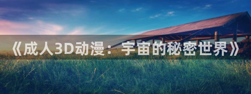 动漫大全_高清在线观看_哈哩哈哩：《成人3D动漫：宇宙的秘密世界》